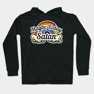 Maybe Today Satan - Rainbow Hoodie